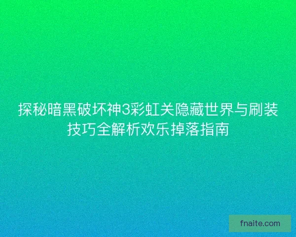 探秘暗黑破坏神3彩虹关隐藏世界与刷装技巧全解析欢乐掉落指南